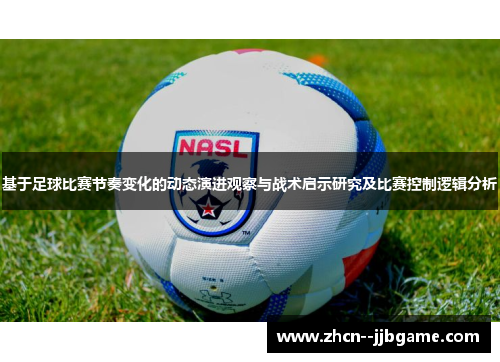 基于足球比赛节奏变化的动态演进观察与战术启示研究及比赛控制逻辑分析