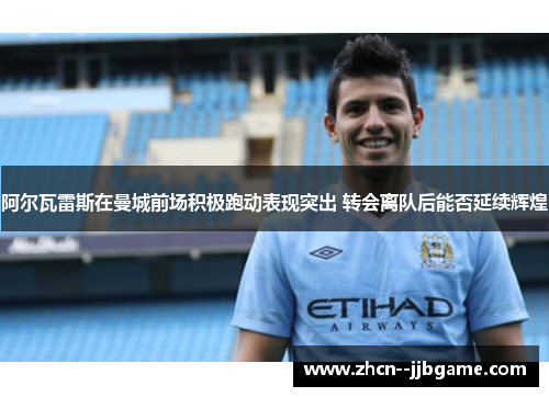 阿尔瓦雷斯在曼城前场积极跑动表现突出 转会离队后能否延续辉煌 阿尔瓦雷斯在曼城前场积极跑动表现突出 转会离队后能否延续辉煌